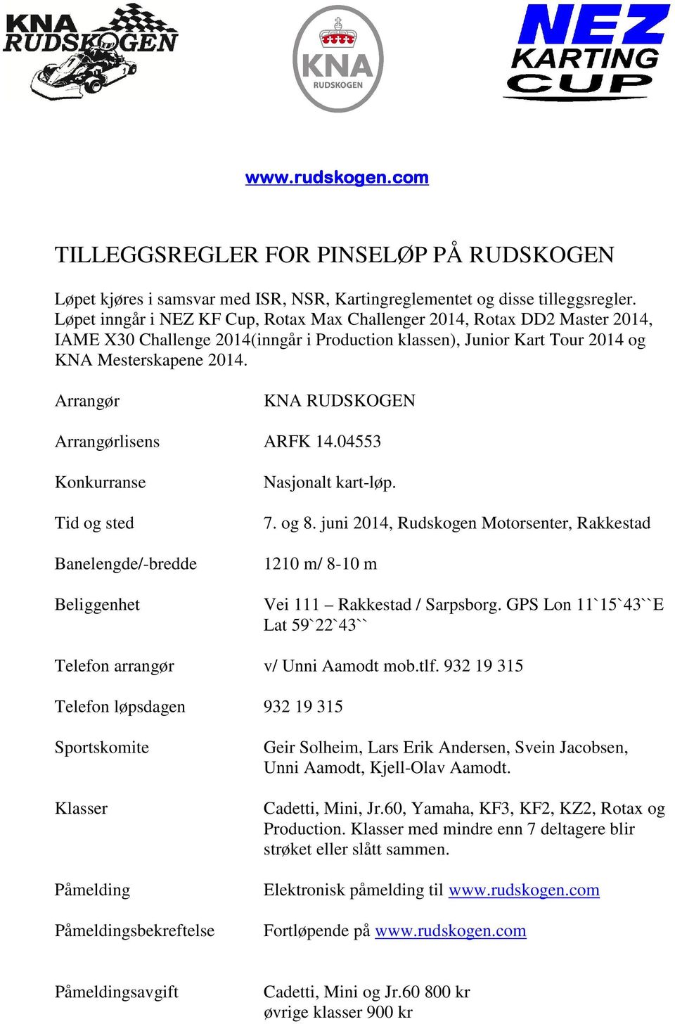 Arrangør KNA RUDSKOGEN Arrangørlisens ARFK 14.04553 Konkurranse Tid og sted Banelengde/-bredde Beliggenhet Nasjonalt kart-løp. 7. og 8.