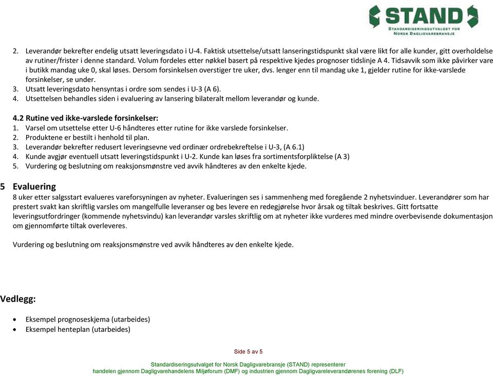 lenger enn til mandag uke 1, gjelder rutine for ikke-varslede forsinkelser, se under. 3. Utsatt leveringsdato hensyntas i ordre som sendes i U-3 (A 6). 4.