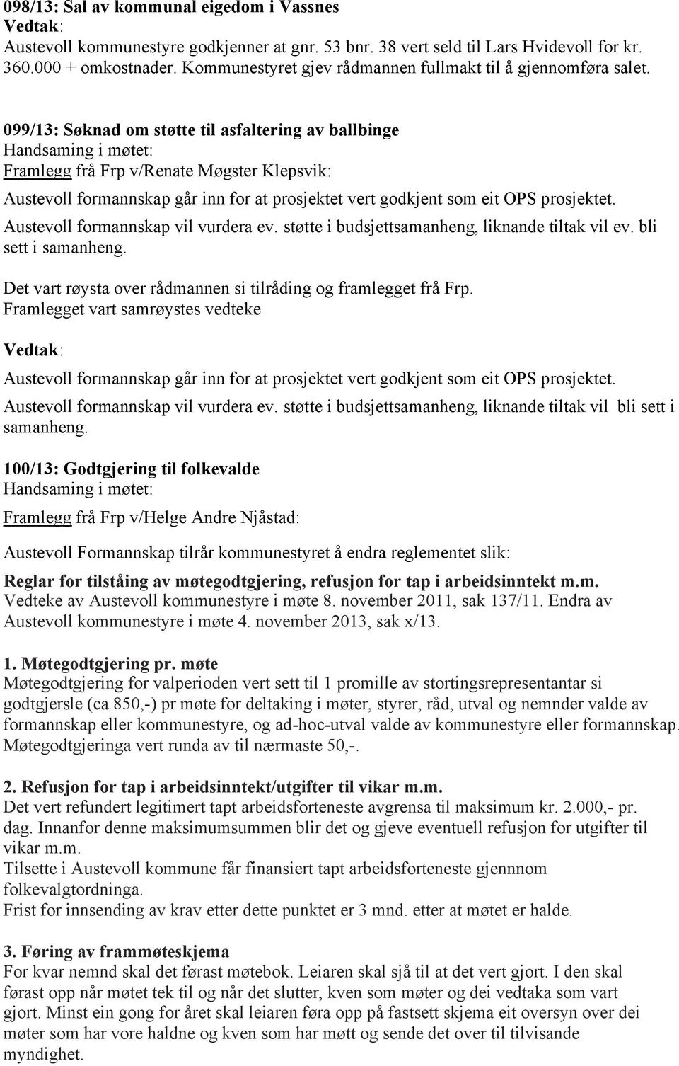 099/13: Søknad om støtte til asfaltering av ballbinge Framlegg frå Frp v/renate Møgster Klepsvik: Austevoll formannskap går inn for at prosjektet vert godkjent som eit OPS prosjektet.