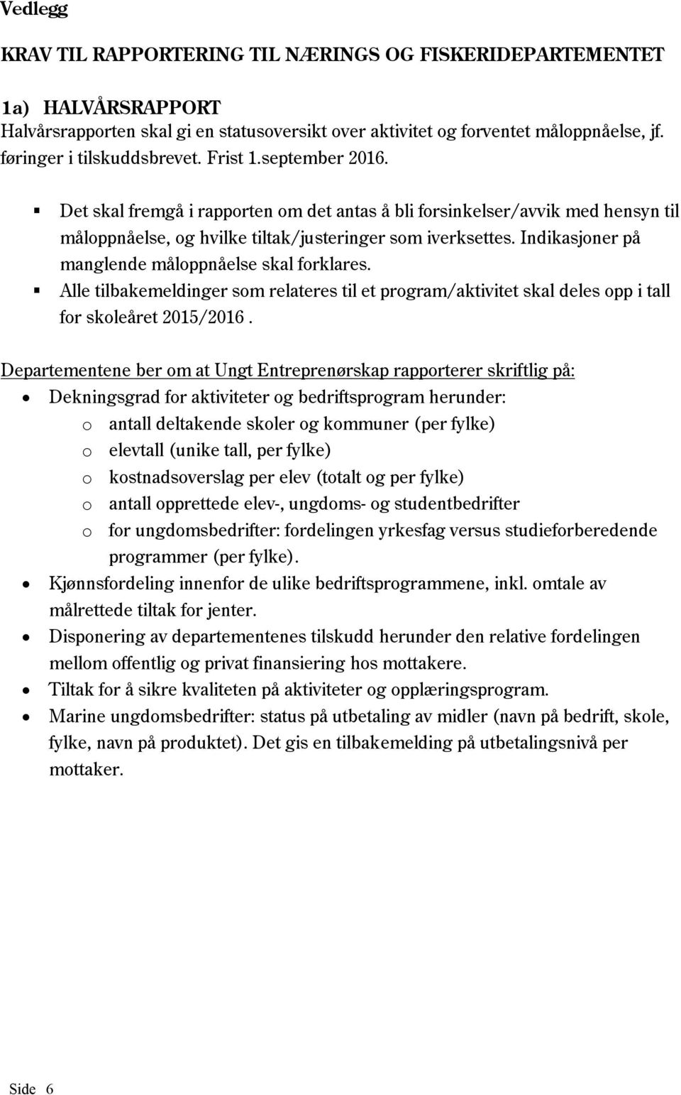 Indikasjoner på manglende måloppnåelse skal forklares. Alle tilbakemeldinger som relateres til et program/aktivitet skal deles opp i tall for skoleåret 2015/2016.