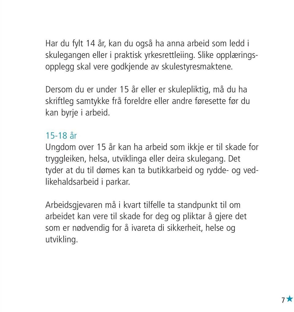 15-18 år Ungdom over 15 år kan ha arbeid som ikkje er til skade for tryggleiken, helsa, utviklinga eller deira skulegang.