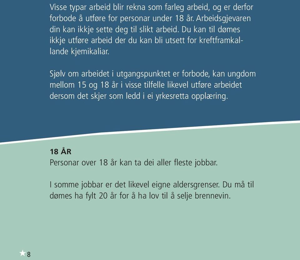 Sjølv om arbeidet i utgangspunktet er forbode, kan ungdom mellom 15 og 18 år i visse tilfelle likevel utføre arbeidet dersom det skjer som ledd i ei