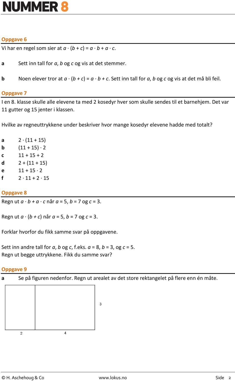 Hvilke v regneuttrykkene under eskriver hvor mnge kosedyr elevene hdde med totlt? 2 (11 + 15) (11 + 15) 2 11 + 15 + 2 d 2 + (11 + 15) e 11 + 15 2 f 2 11 + 2 15 Oppgve 8 Regn ut + når = 5, = 7 og = 3.
