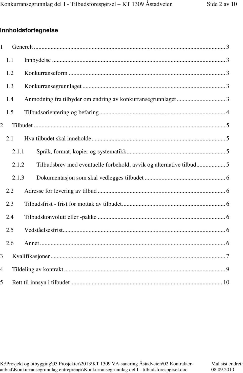 .. 5 2.1.3 Dokumentasjon som skal vedlegges tilbudet... 6 2.2 Adresse for levering av tilbud... 6 2.3 Tilbudsfrist - frist for mottak av tilbudet... 6 2.4 Tilbudskonvolutt eller -pakke... 6 2.5 Vedståelsesfrist.