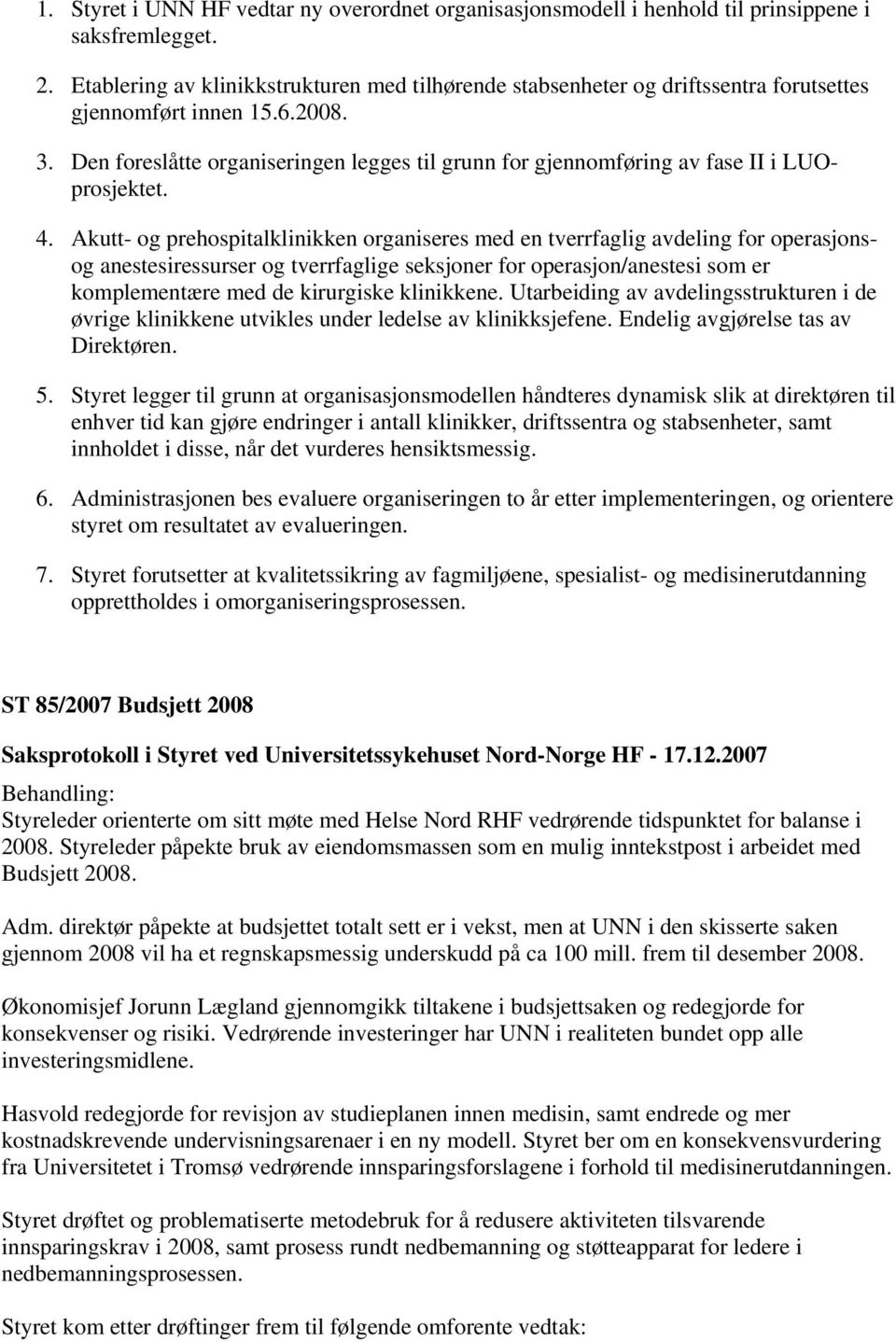 Den foreslåtte organiseringen legges til grunn for gjennomføring av fase II i LUOprosjektet. 4.