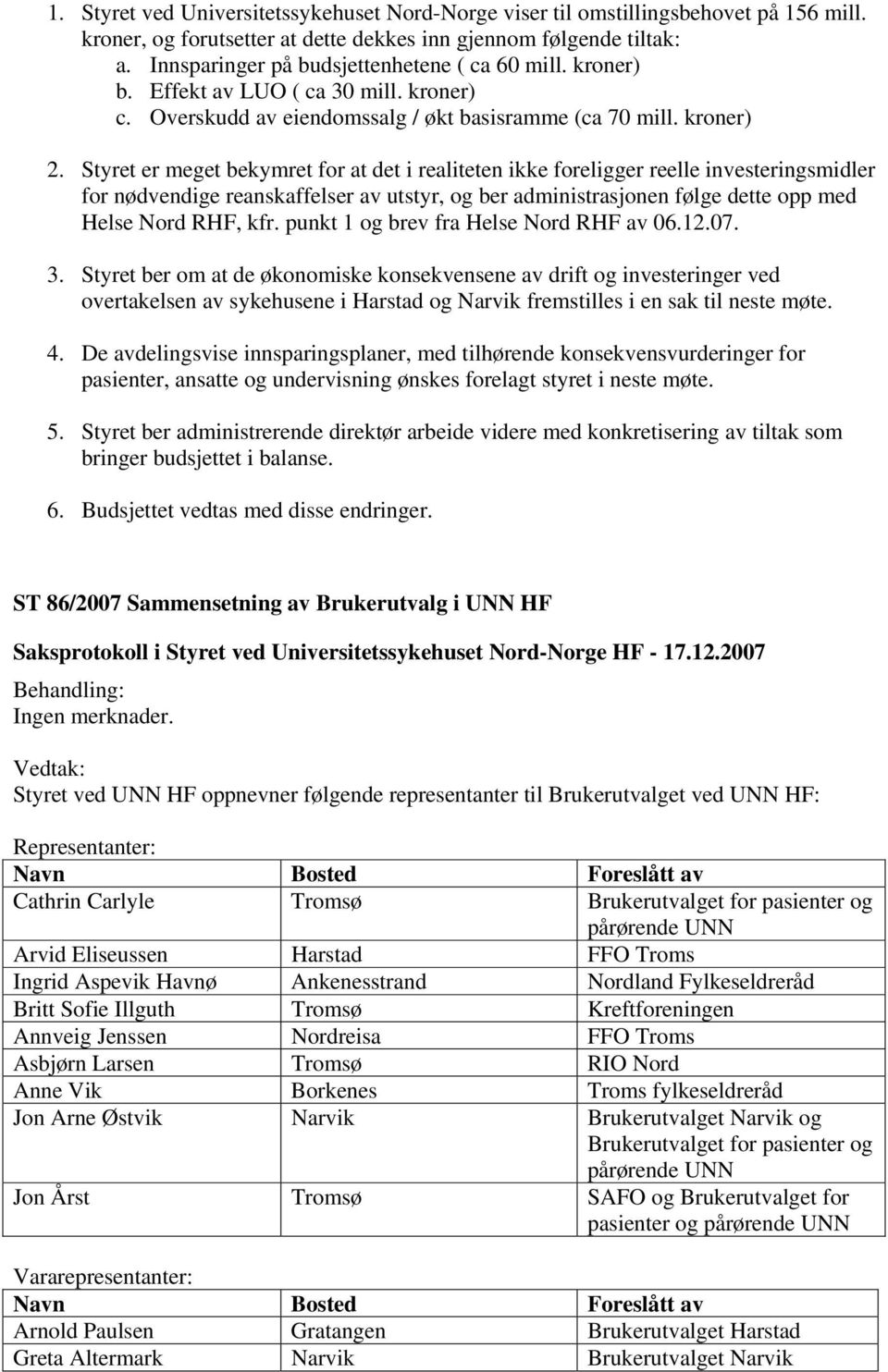 Styret er meget bekymret for at det i realiteten ikke foreligger reelle investeringsmidler for nødvendige reanskaffelser av utstyr, og ber administrasjonen følge dette opp med Helse Nord RHF, kfr.