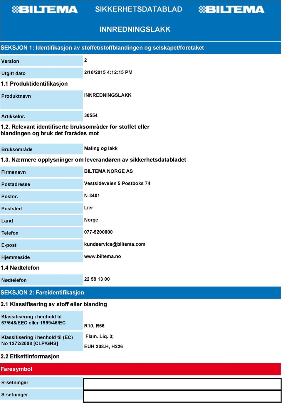 554 1.2. Relevant identifiserte bruksområder for stoffet eller blandingen og bruk det frarådes mot Bruksområde Maling og lakk 1.3.