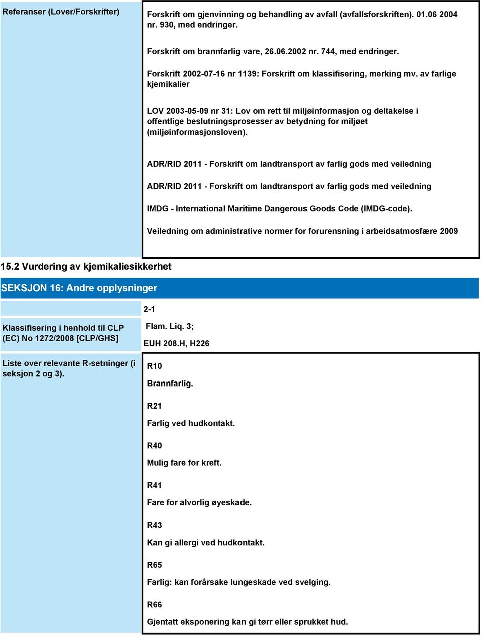 av farlige kjemikalier LOV 2003-05-09 nr 31: Lov om rett til miljøinformasjon og deltakelse i offentlige beslutningsprosesser av betydning for miljøet (miljøinformasjonsloven).