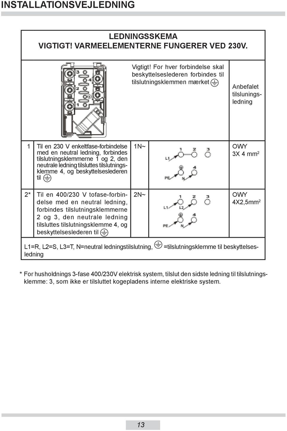 For hver forbindelse skal beskyttelseslederen forbindes til tilslutningsklemmen mærket Anbefalet tilsluningsledning 1 Til en 230 V enkeltfase-forbindelse med en neutral ledning, forbindes