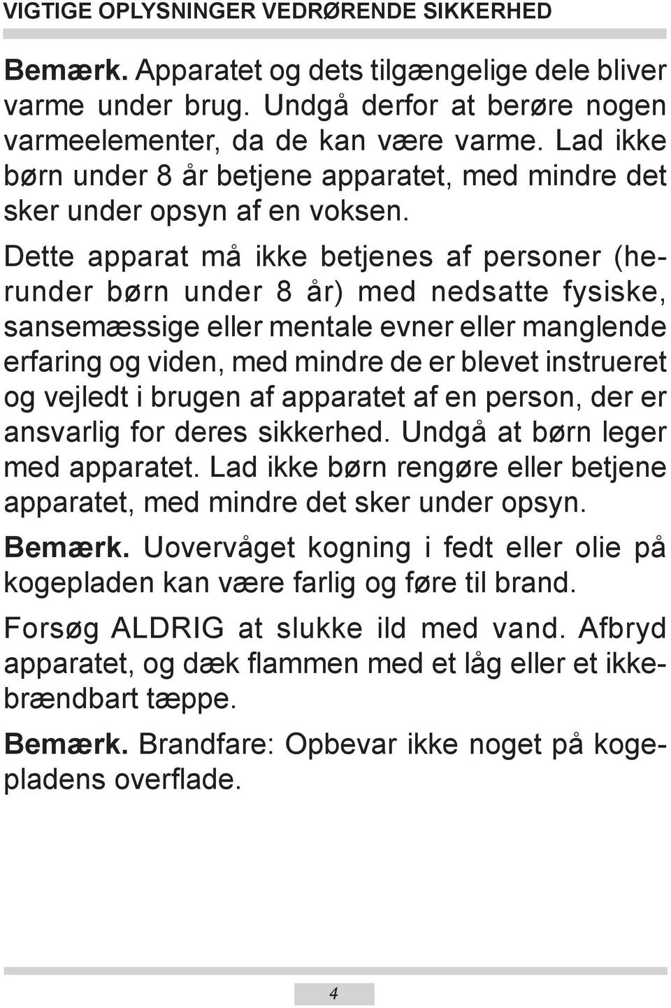 Dette apparat må ikke betjenes af personer (herunder børn under 8 år) med nedsatte fysiske, sansemæssige eller mentale evner eller manglende erfaring og viden, med mindre de er blevet instrueret og