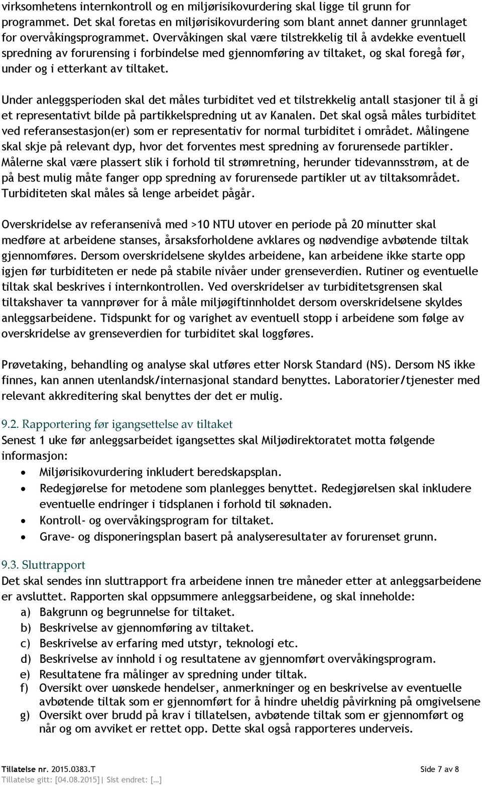 Under anleggsperioden skal det måles turbiditet ved et tilstrekkelig antall stasjoner til å gi et representativt bilde på partikkelspredning ut av Kanalen.