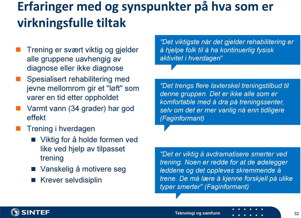 motivere seg Krever selvdisiplin "Det viktigste når det gjelder rehabilitering er å hjelpe folk til å ha kontinuerlig fysisk aktivitet i hverdagen" "Det trengs flere lavterskel treningstilbud til