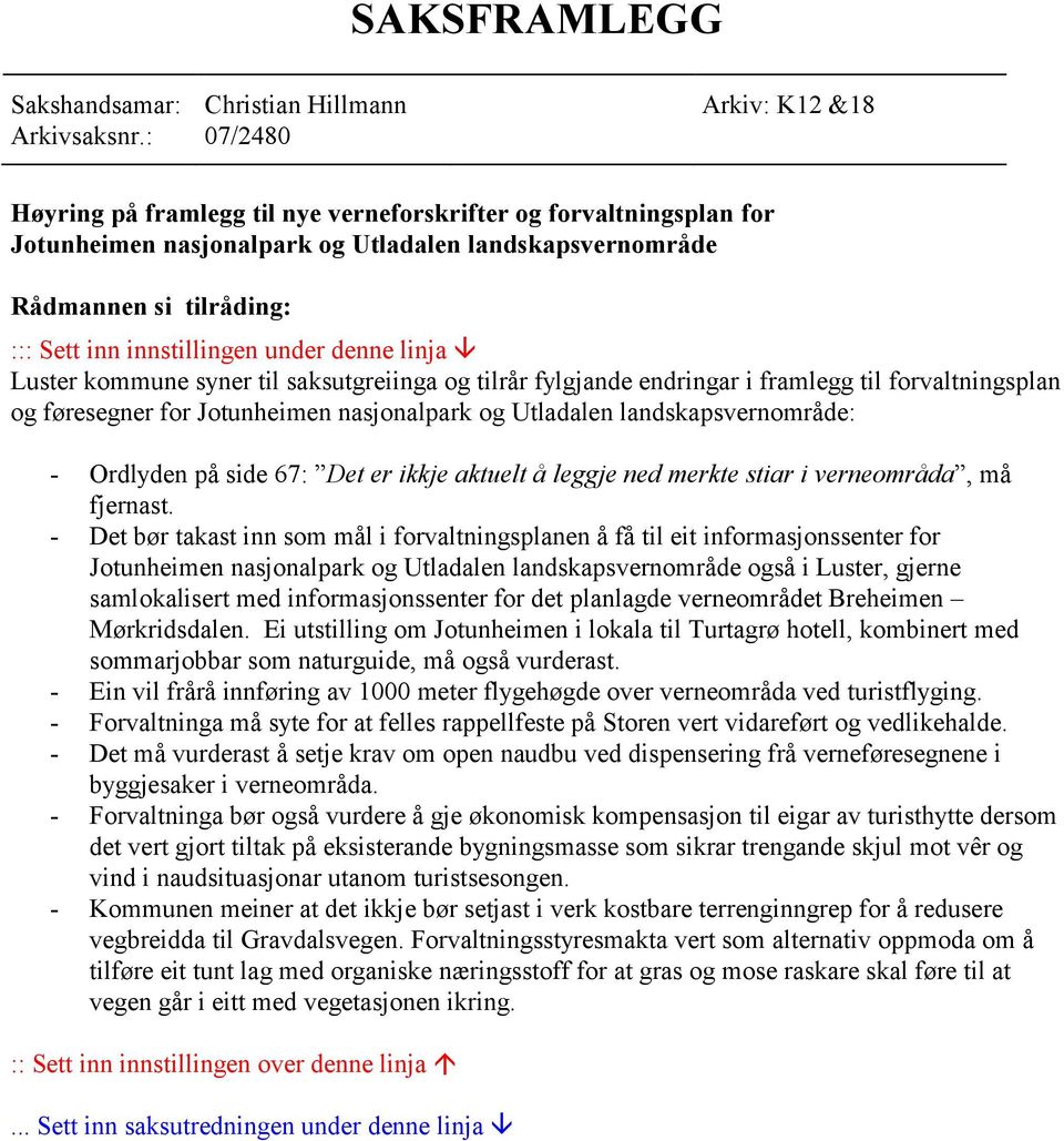 linja Luster kommune syner til saksutgreiinga og tilrår fylgjande endringar i framlegg til forvaltningsplan og føresegner for Jotunheimen nasjonalpark og Utladalen landskapsvernområde: - Ordlyden på