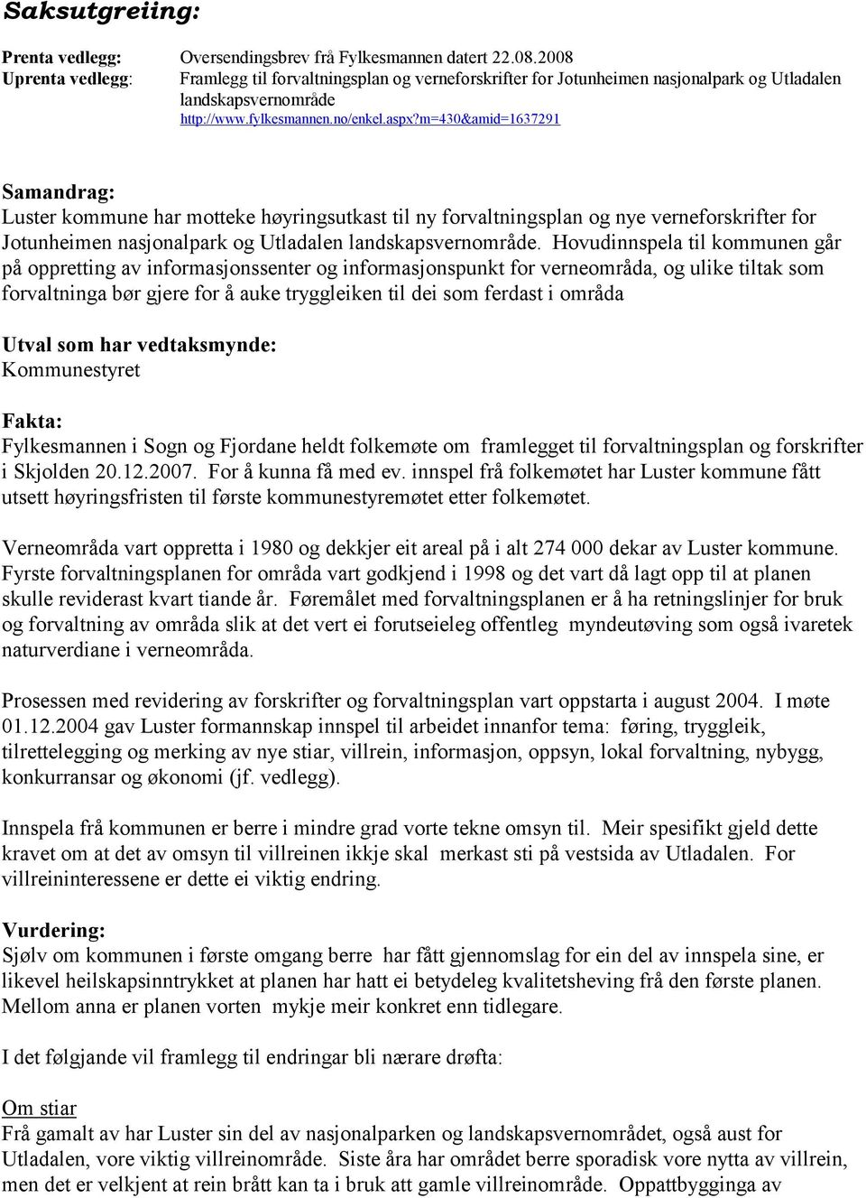 m=430&amid=1637291 Samandrag: Luster kommune har motteke høyringsutkast til ny forvaltningsplan og nye verneforskrifter for Jotunheimen nasjonalpark og Utladalen landskapsvernområde.