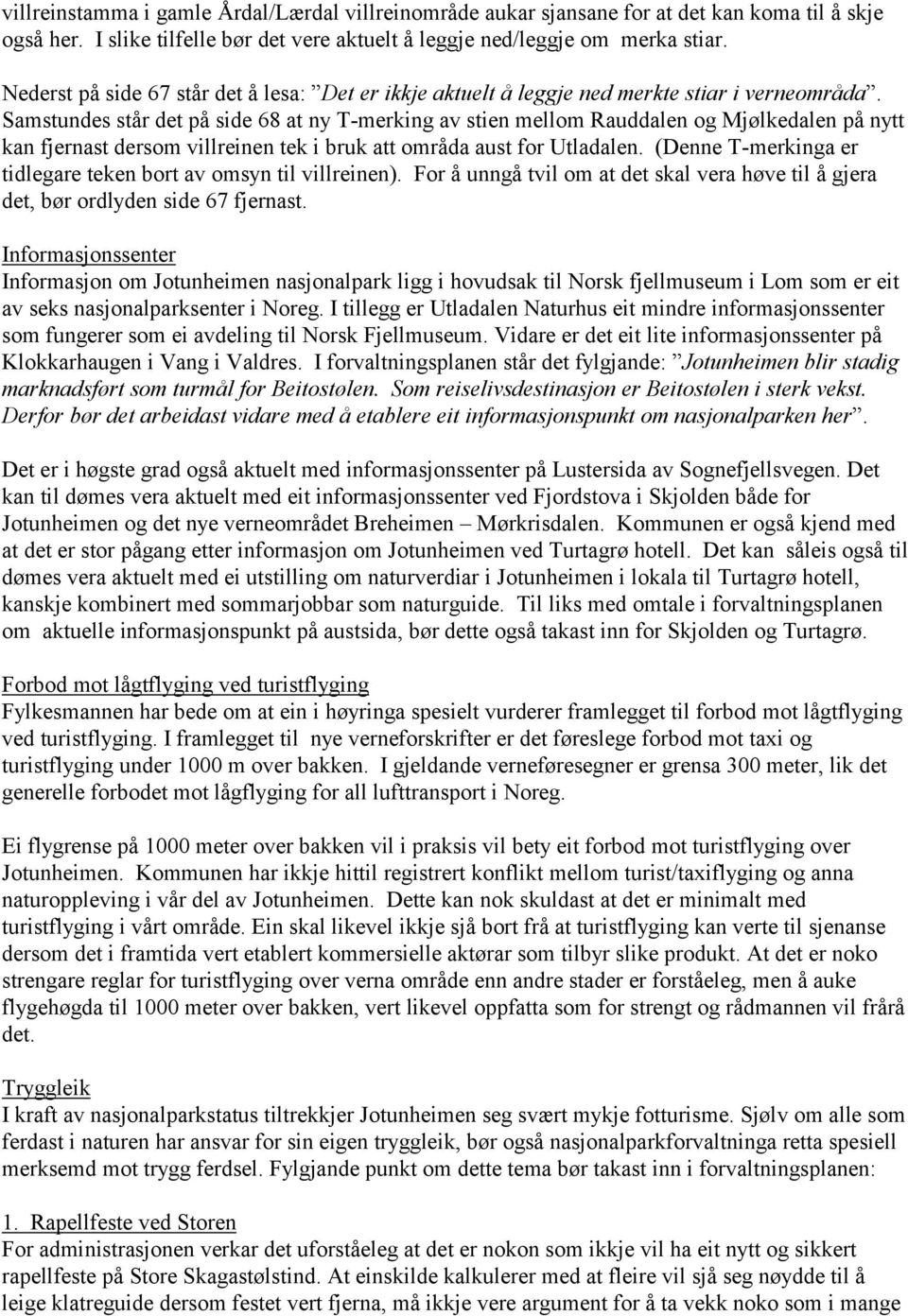 Samstundes står det på side 68 at ny T-merking av stien mellom Rauddalen og Mjølkedalen på nytt kan fjernast dersom villreinen tek i bruk att områda aust for Utladalen.