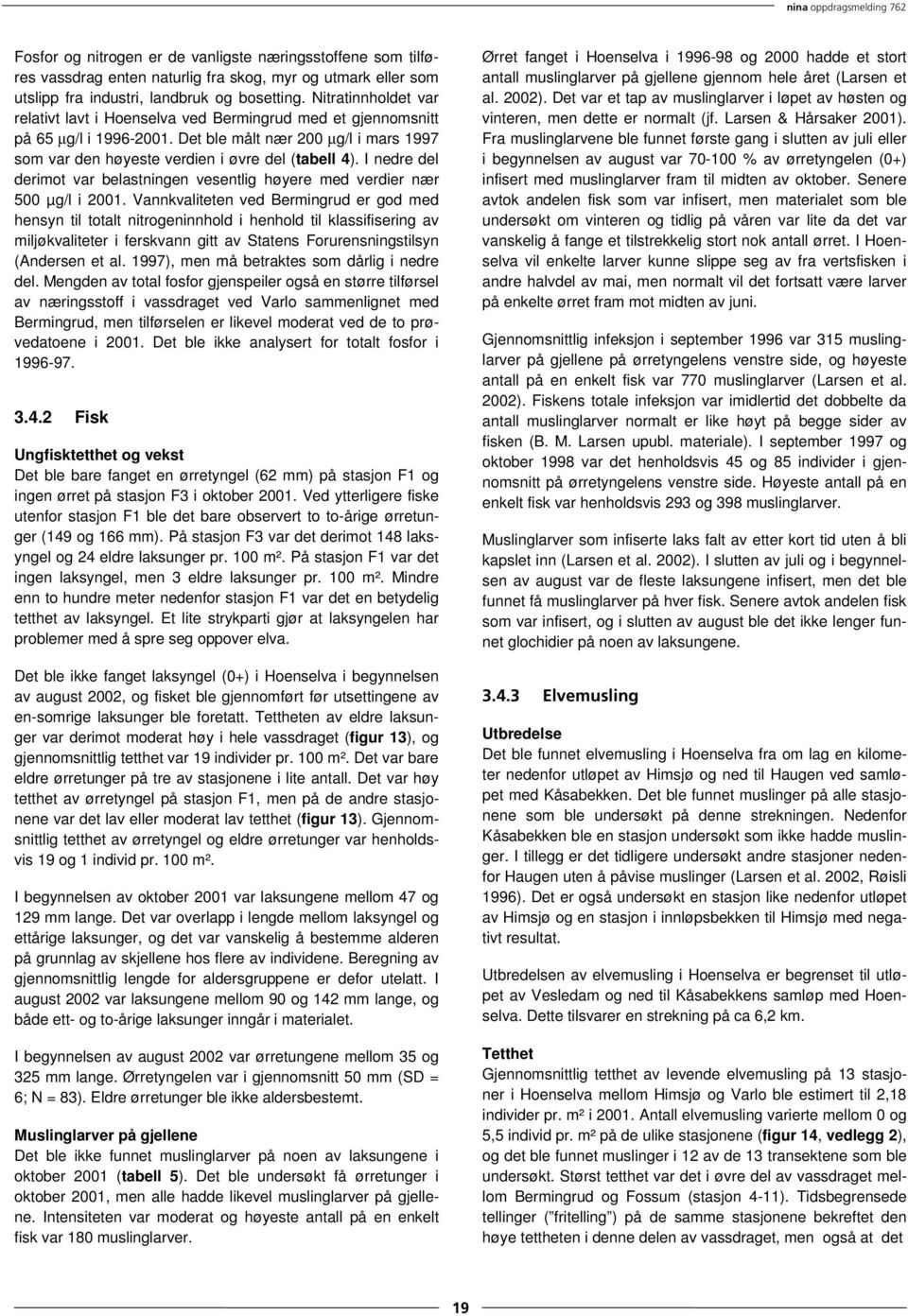 I nedre del derimot var belastningen vesentlig høyere med verdier nær 500 µg/l i 2001.