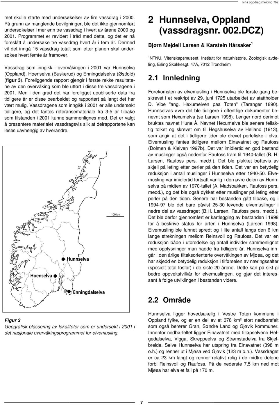 Dermed vil det inngå 15 vassdrag totalt som etter planen skal undersøkes hvert femte år framover.