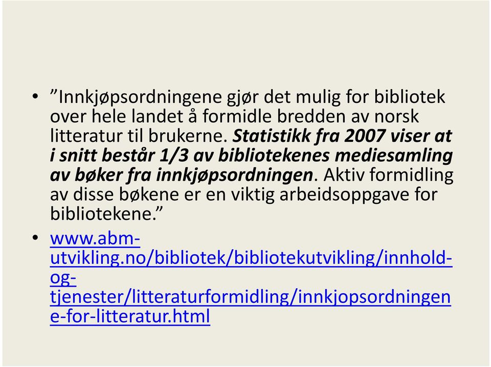 Statistikk fra 2007 viser at i snitt består 1/3 av bibliotekenes mediesamling av bøker fra innkjøpsordningen.