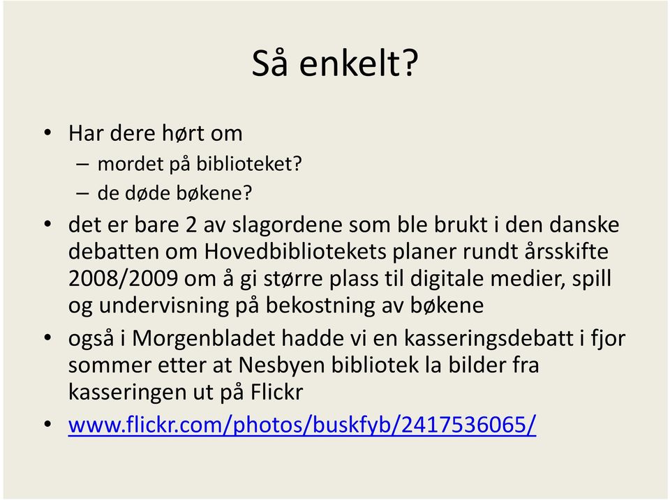 2008/2009 om å gi større plass til digitale medier, spill og undervisning på bekostning av bøkene også i