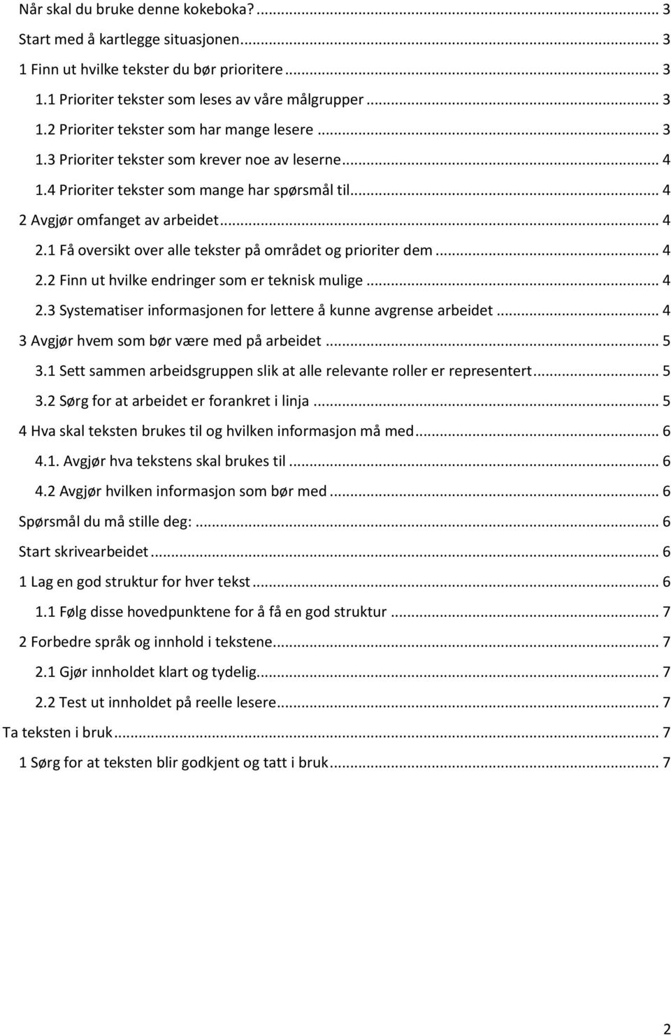 .. 4 2.2 Finn ut hvilke endringer som er teknisk mulige... 4 2.3 Systematiser informasjonen for lettere å kunne avgrense arbeidet... 4 3 Avgjør hvem som bør være med på arbeidet... 5 3.