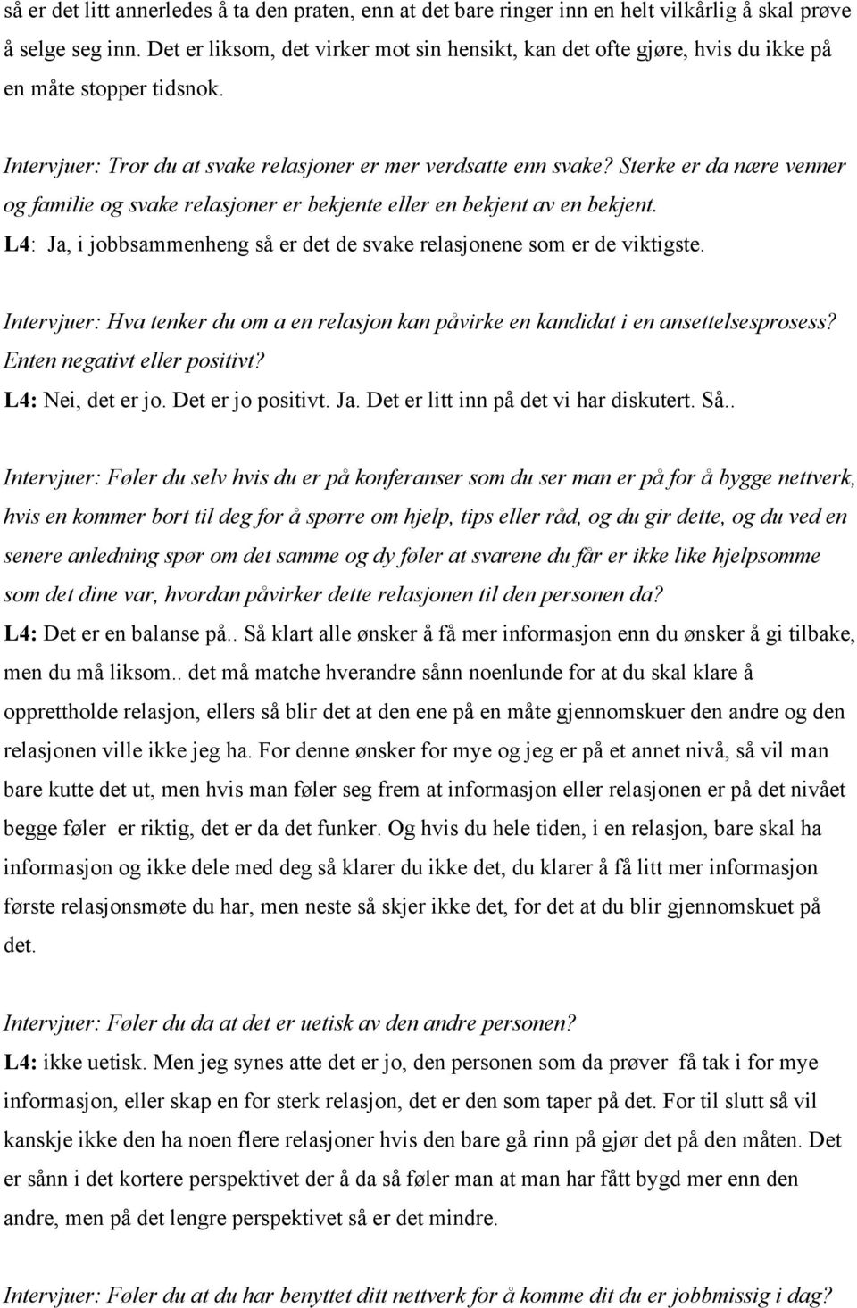 Sterke er da nære venner og familie og svake relasjoner er bekjente eller en bekjent av en bekjent. L4: Ja, i jobbsammenheng så er det de svake relasjonene som er de viktigste.