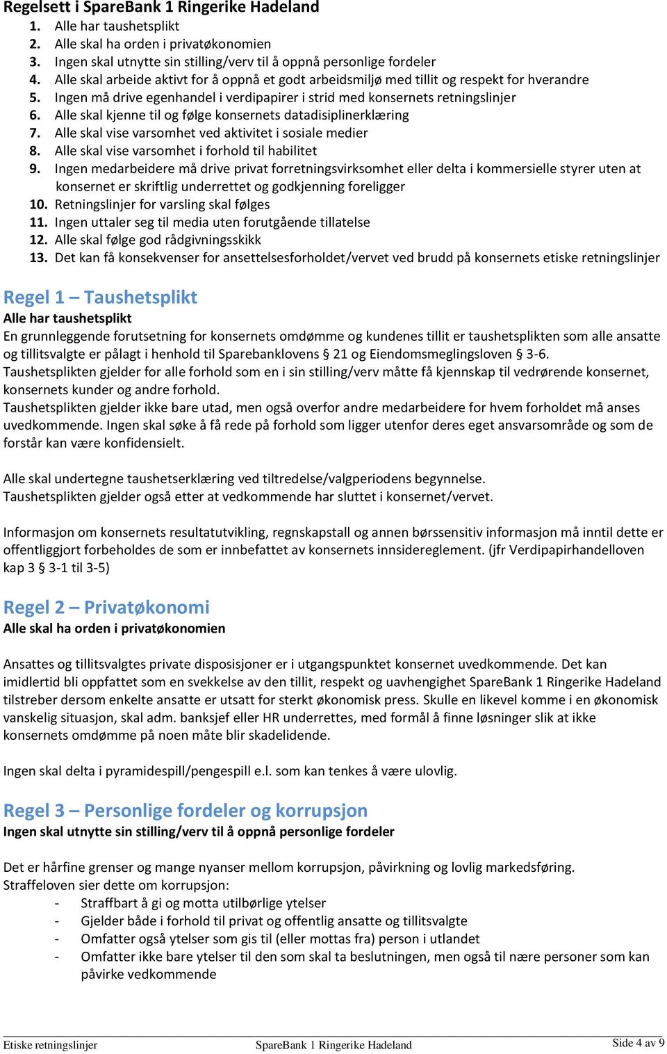 Alle skal kjenne til og følge konsernets datadisiplinerklæring 7. Alle skal vise varsomhet ved aktivitet i sosiale medier 8. Alle skal vise varsomhet i forhold til habilitet 9.