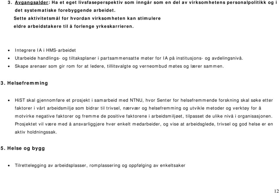 Integrere IA i HMS-arbeidet Utarbeide handlings- og tiltaksplaner i partsammensatte møter for IA på institusjons- og avdelingsnivå.