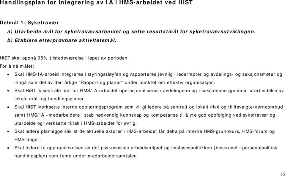 For å nå målet: Skal HMS/IA-arbeid integreres i styringssløyfen og rapporteres jevnlig i ledermøter og avdelings- og seksjonsmøter og inngå som del av den årlige Rapport og planer under punktet om