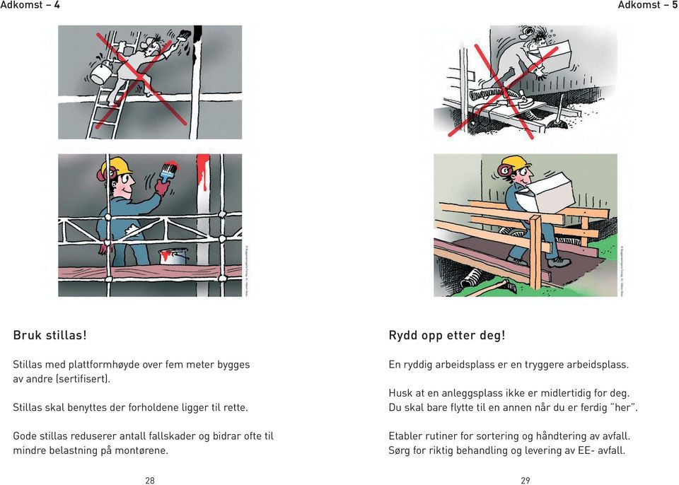 Gode stillas reduserer antall fallskader og bidrar ofte til mindre belastning på montørene. Rydd opp etter deg!