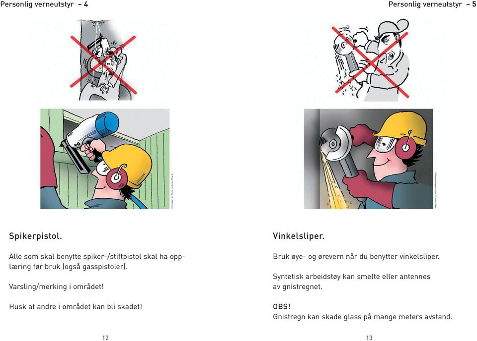 Varsling/merking i området! Husk at andre i området kan bli skadet! Vinkelsliper.