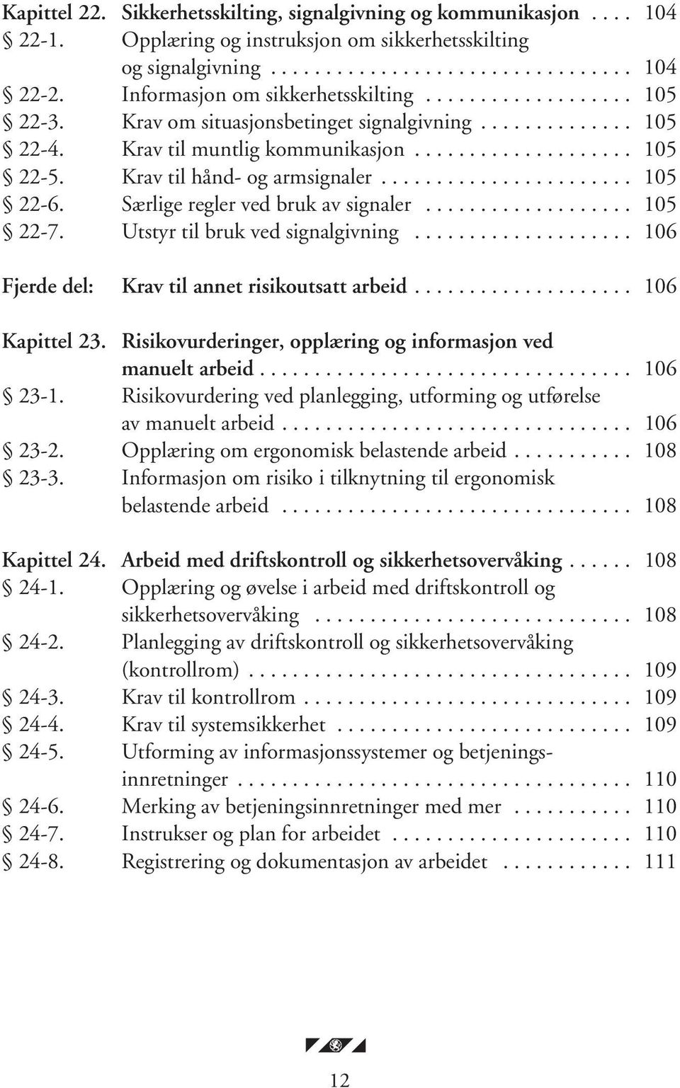 Krav til hånd- og armsignaler....................... 105 22-6. Særlige regler ved bruk av signaler................... 105 22-7. Utstyr til bruk ved signalgivning.