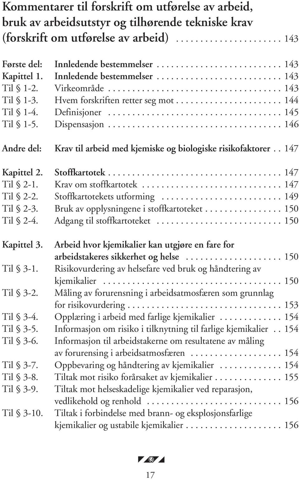 ..................... 144 Til 1-4. Definisjoner.................................... 145 Til 1-5. Dispensasjon.................................... 146 Andre del: Krav til arbeid med kjemiske og biologiske risikofaktorer.