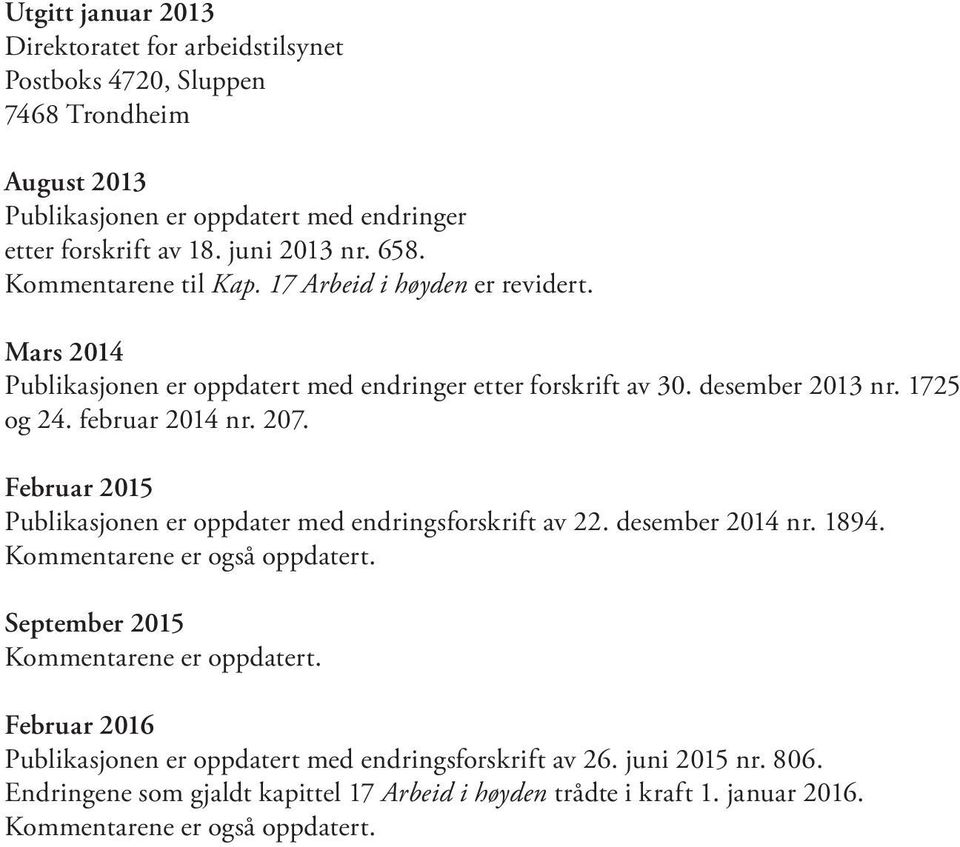 207. Februar 2015 Publikasjonen er oppdater med endringsforskrift av 22. desember 2014 nr. 1894. Kommentarene er også oppdatert. September 2015 Kommentarene er oppdatert.