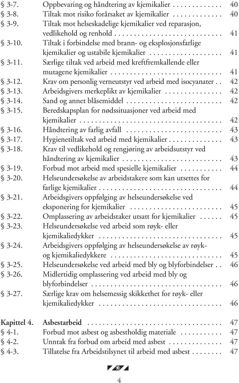 Tiltak i forbindelse med brann- og eksplosjonsfarlige kjemikalier og ustabile kjemikalier................... 41 3-11. Særlige tiltak ved arbeid med kreftfremkallende eller mutagene kjemikalier.