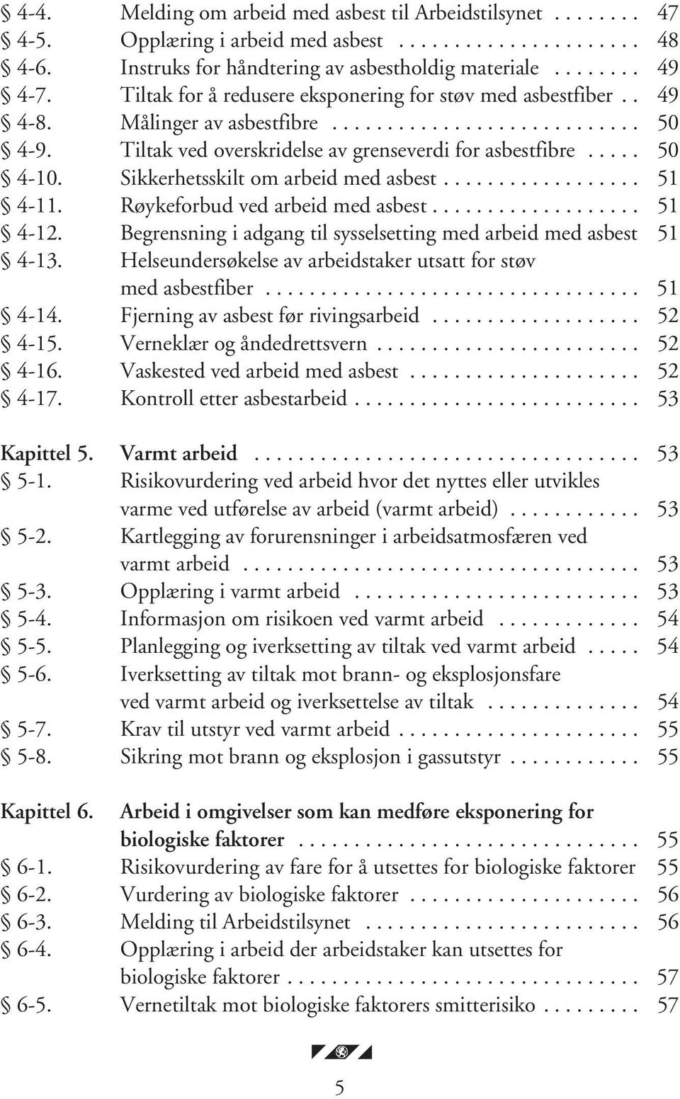 Sikkerhetsskilt om arbeid med asbest.................. 51 4-11. Røykeforbud ved arbeid med asbest................... 51 4-12. Begrensning i adgang til sysselsetting med arbeid med asbest 51 4-13.