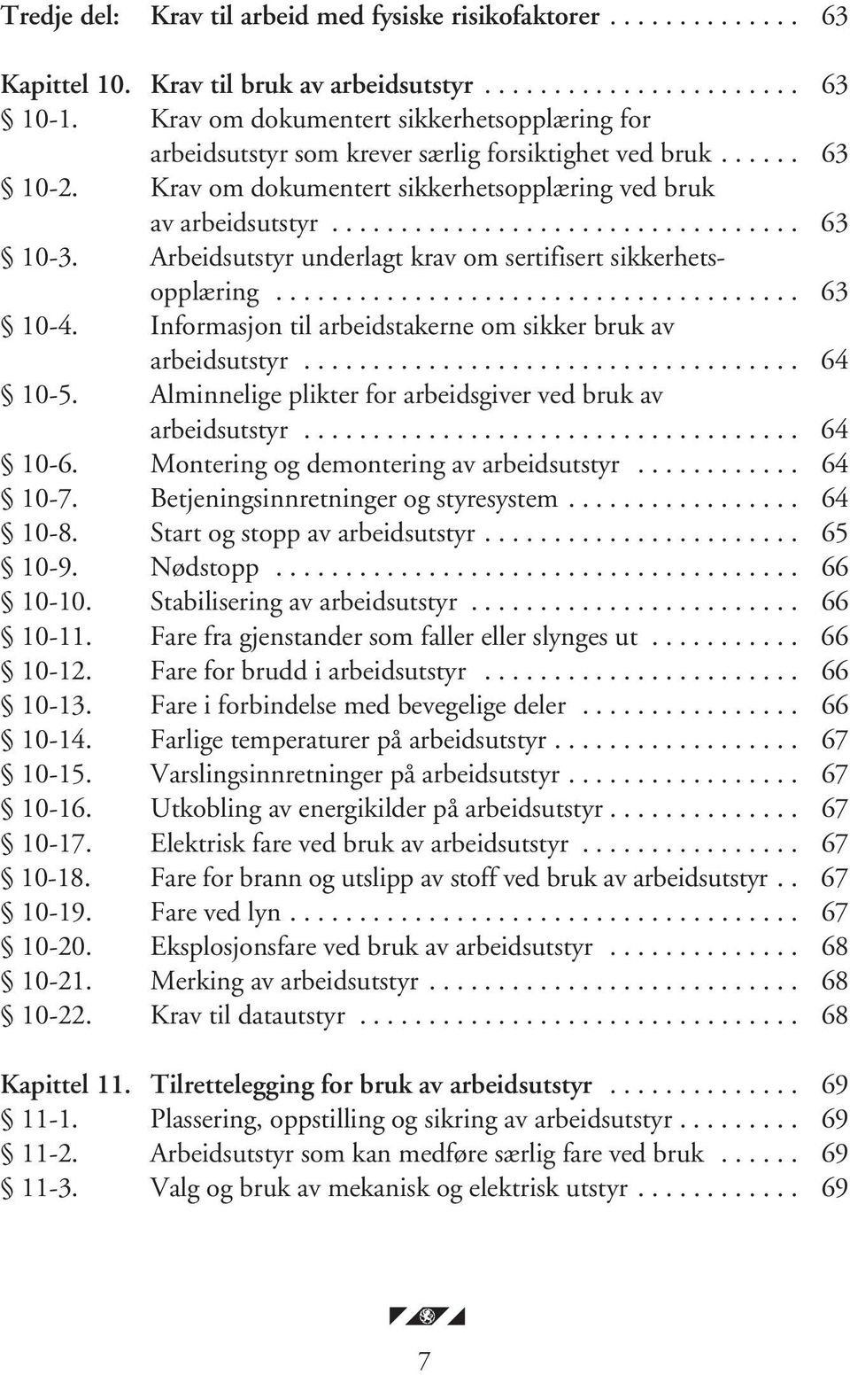 Arbeidsutstyr underlagt krav om sertifisert sikkerhetsopplæring...................................... 63 10-4. Informasjon til arbeidstakerne om sikker bruk av arbeidsutstyr.................................... 64 10-5.