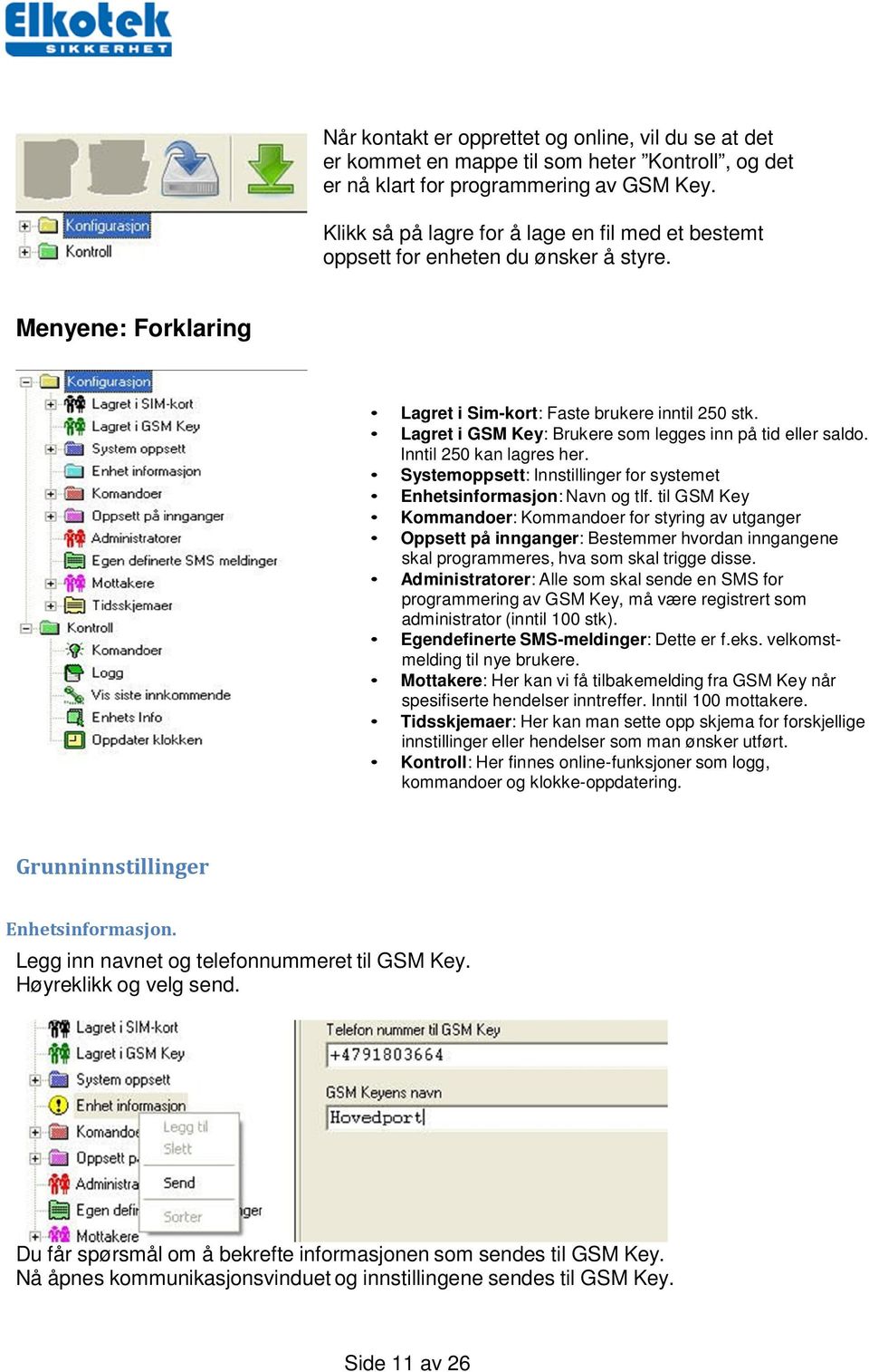 Lagret i GSM Key: Brukere som legges inn på tid eller saldo. Inntil 250 kan lagres her. Systemoppsett: Innstillinger for systemet Enhetsinformasjon: Navn og tlf.