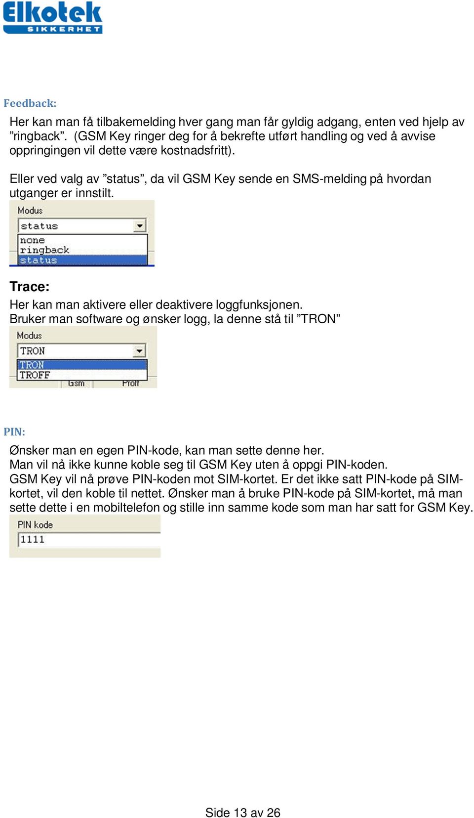 Eller ved valg av status, da vil GSM Key sende en SMS-melding på hvordan utganger er innstilt. Trace: Her kan man aktivere eller deaktivere loggfunksjonen.