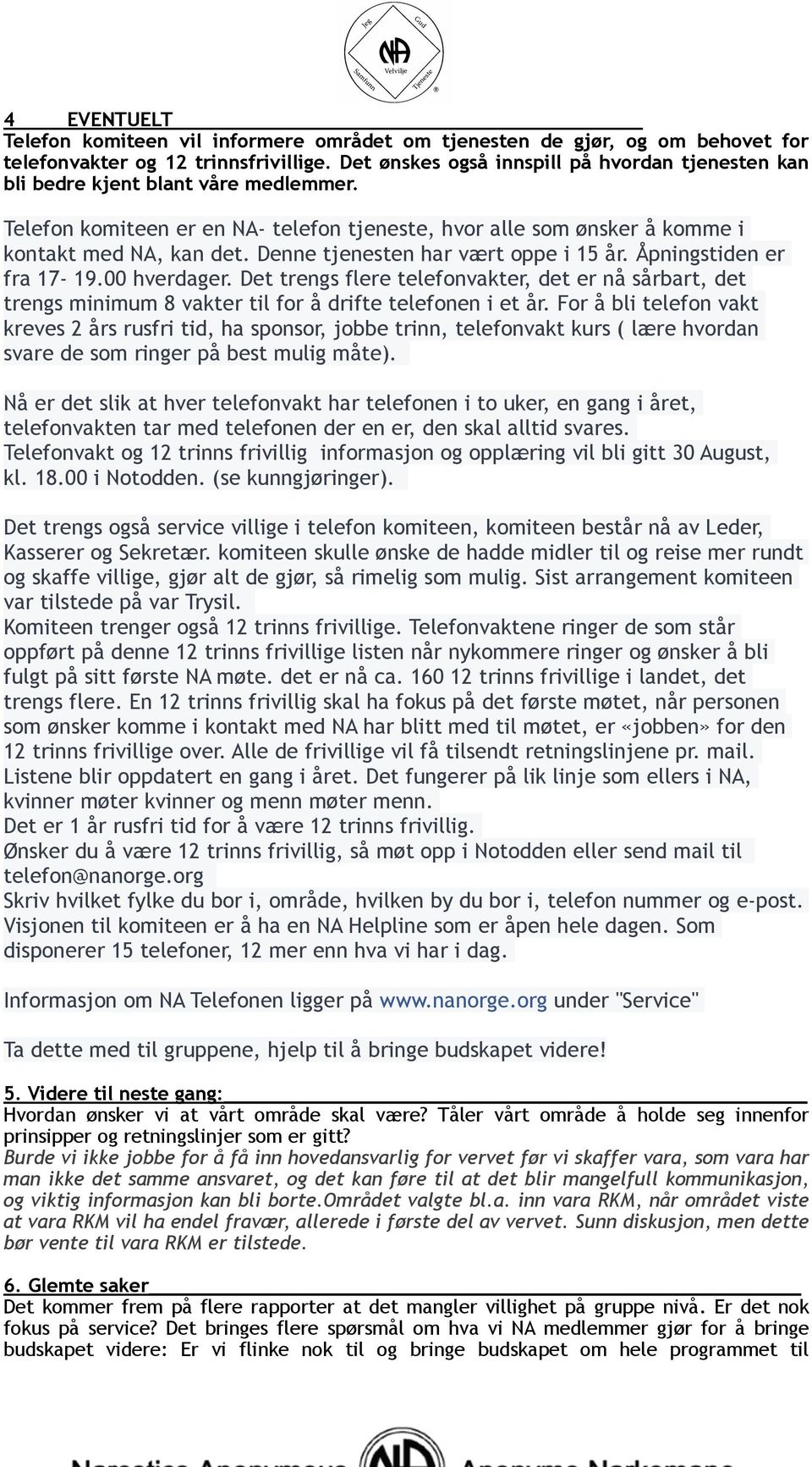 Denne tjenesten har vært oppe i 15 år. Åpningstiden er fra 17-19.00 hverdager. Det trengs flere telefonvakter, det er nå sårbart, det trengs minimum 8 vakter til for å drifte telefonen i et år.