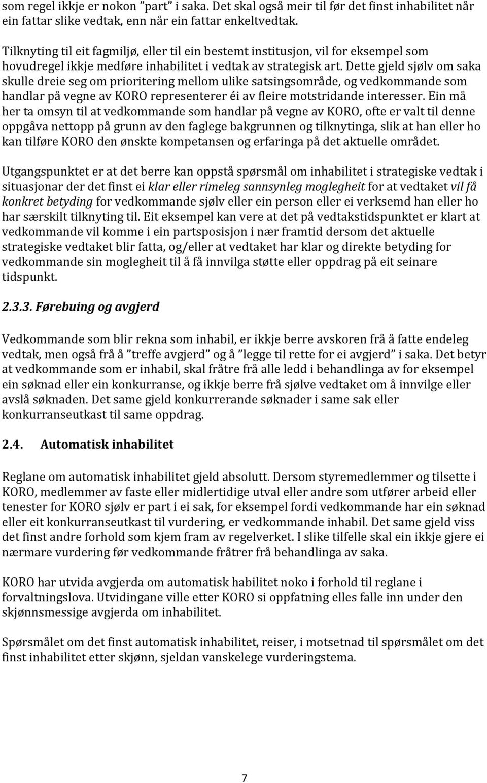 Dette gjeld sjølv om saka skulle dreie seg om prioritering mellom ulike satsingsområde, og vedkommande som handlar på vegne av KORO representerer éi av fleire motstridande interesser.