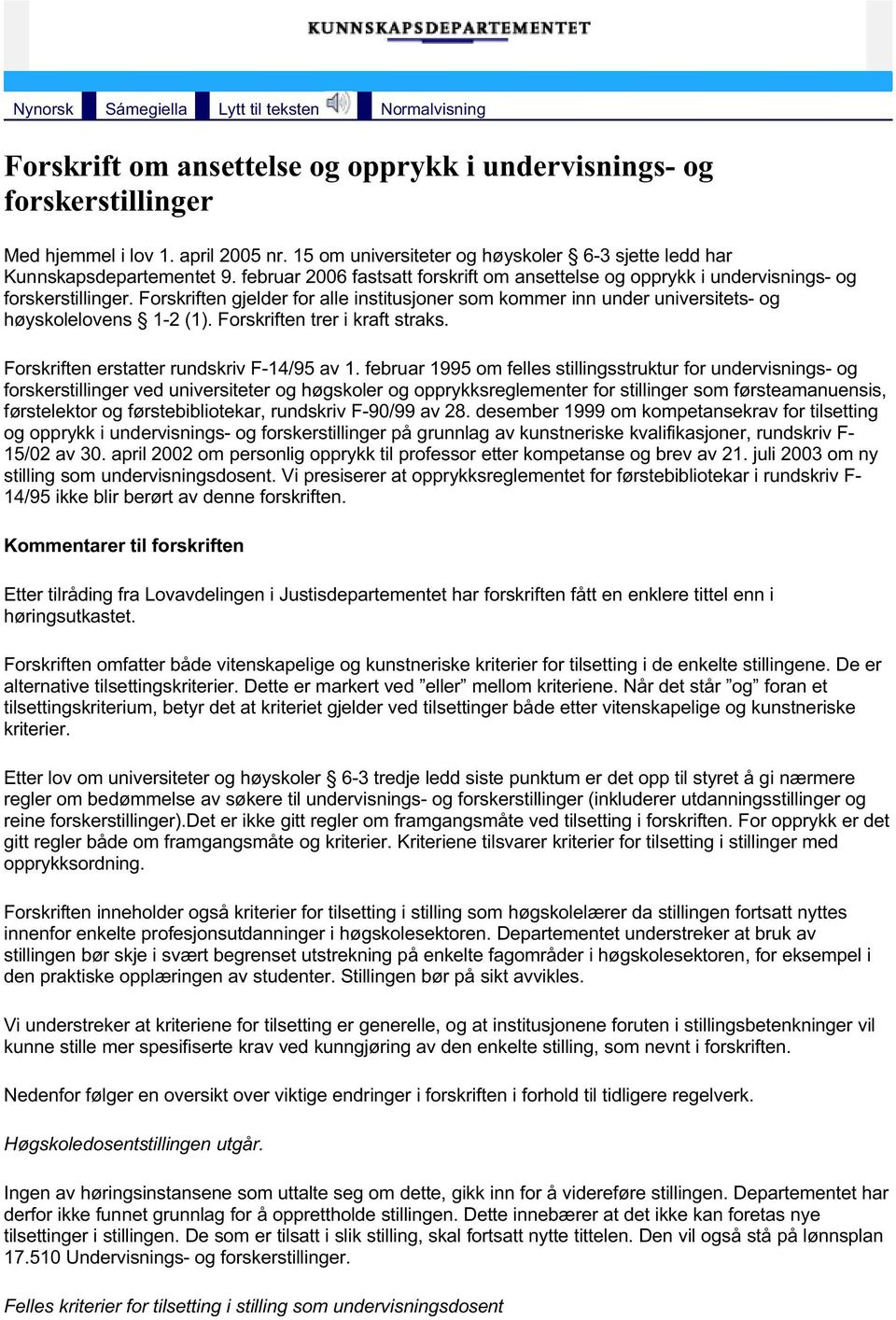 Forskriften gjelder for alle institusjoner som kommer inn under universitets- høyskolelovens 1-2 (1). Forskriften trer i kraft straks. Forskriften erstatter rundskriv F-14/95 av 1.