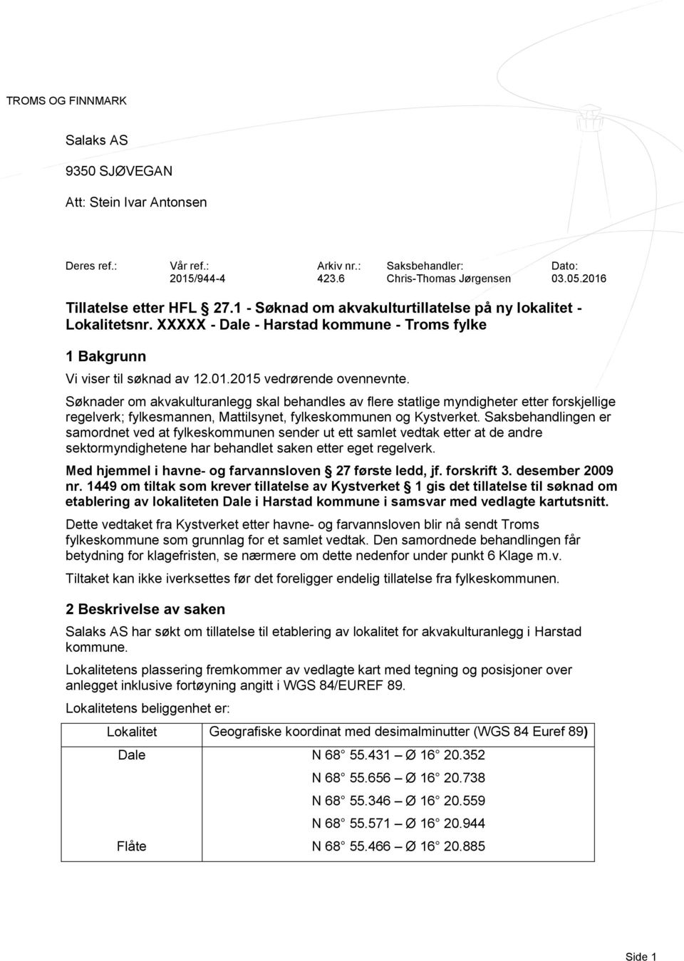 Søknader om akvakulturanlegg skal behandles av flere statlige myndigheter etter forskjellige regelverk; fylkesmannen, Mattilsynet, fylkeskommunen og Kystverket.