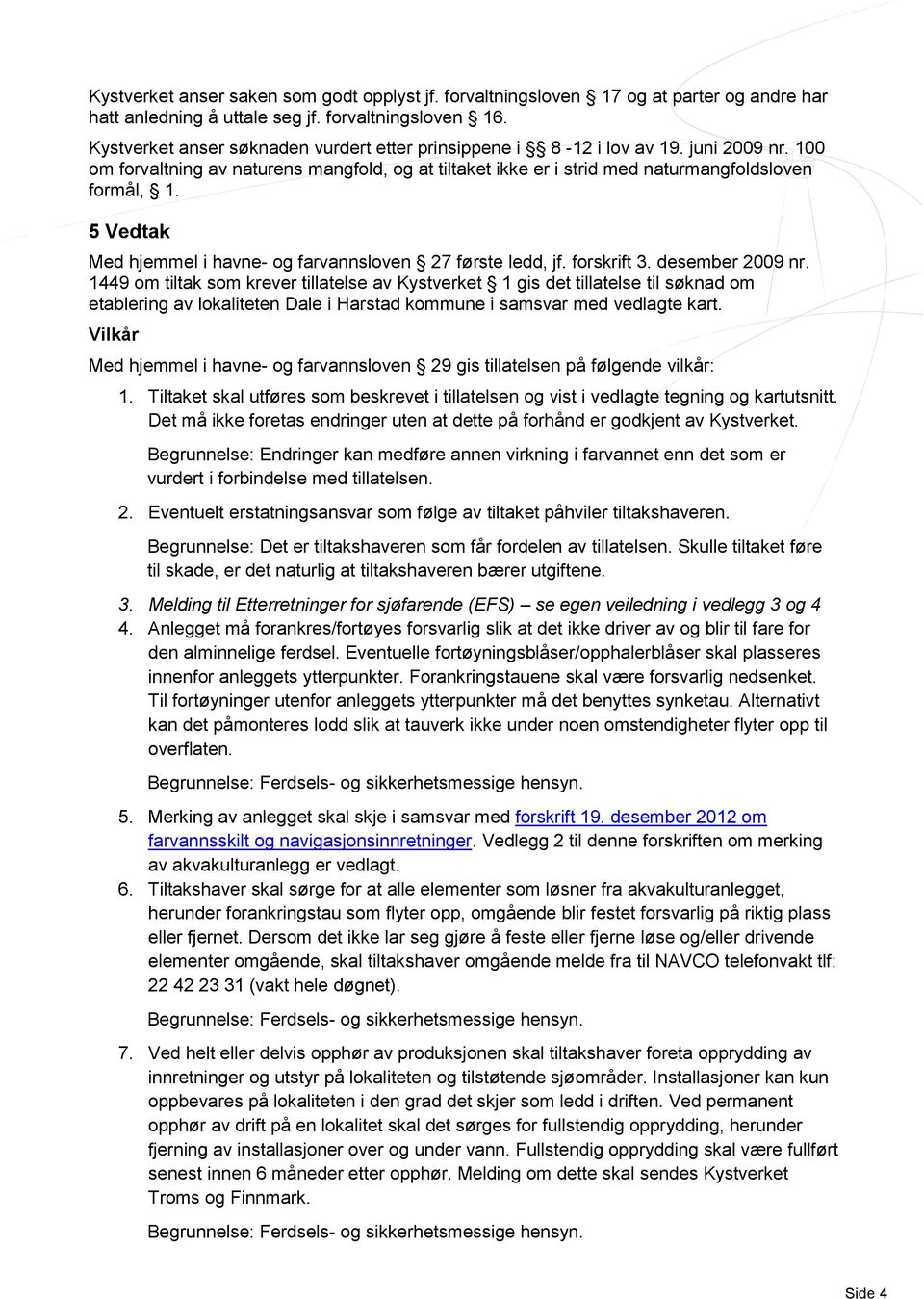 5 Vedtak Med hjemmel i havne- og farvannsloven 27 første ledd, jf. forskrift 3. desember 2009 nr.