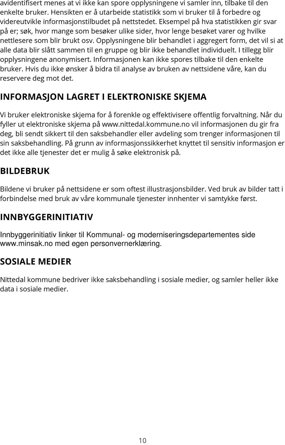 Eksempel på hva statistikken gir svar på er; søk, hvor mange som besøker ulike sider, hvor lenge besøket varer og hvilke nettlesere som blir brukt osv.