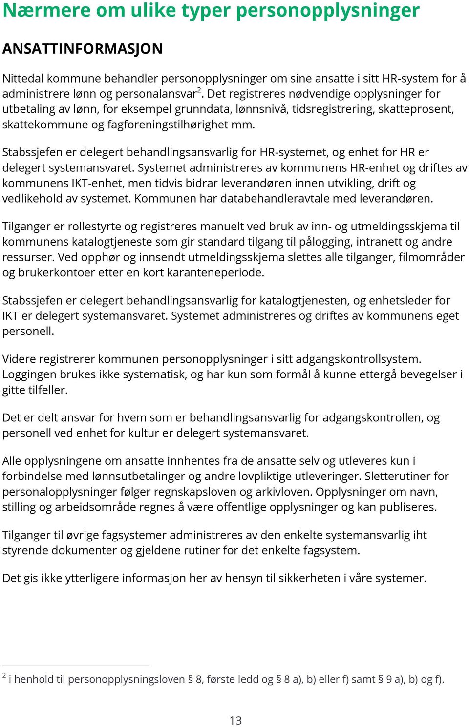 Stabssjefen er delegert behandlingsansvarlig for HR-systemet, og enhet for HR er delegert systemansvaret.