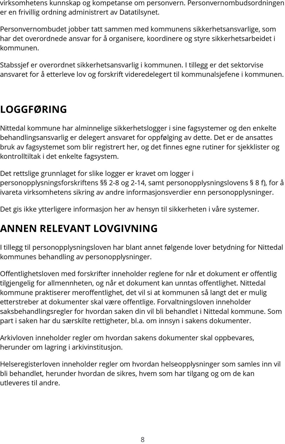 Stabssjef er overordnet sikkerhetsansvarlig i kommunen. I tillegg er det sektorvise ansvaret for å etterleve lov og forskrift videredelegert til kommunalsjefene i kommunen.