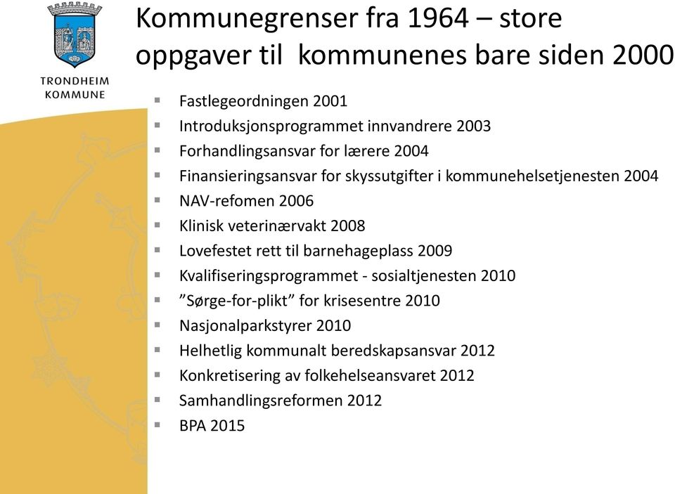 veterinærvakt 2008 Lovefestet rett til barnehageplass 2009 Kvalifiseringsprogrammet - sosialtjenesten 2010 Sørge-for-plikt for