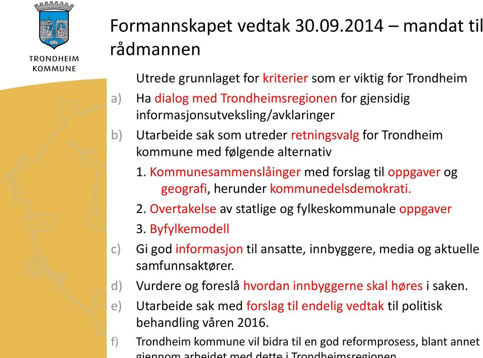 sak som utreder retningsvalg for Trondheim kommune med følgende alternativ 1. Kommunesammenslåinger med forslag til oppgaver og geografi, herunder kommunedelsdemokrati. 2.
