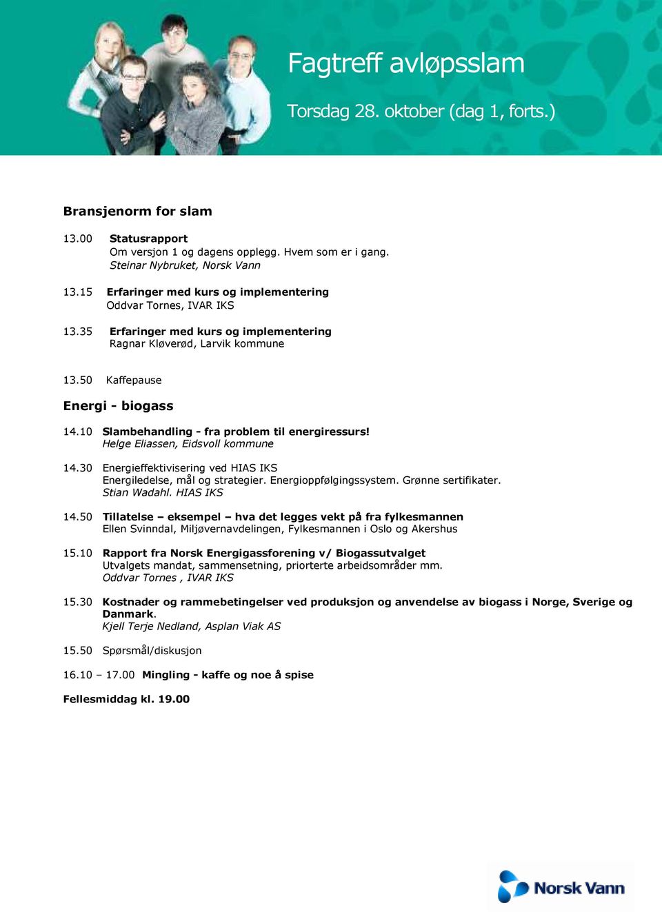 10 Slambehandling - fra problem til energiressurs! Helge Eliassen, Eidsvoll kommune 14.30 Energieffektivisering ved HIAS IKS Energiledelse, mål og strategier. Energioppfølgingssystem.