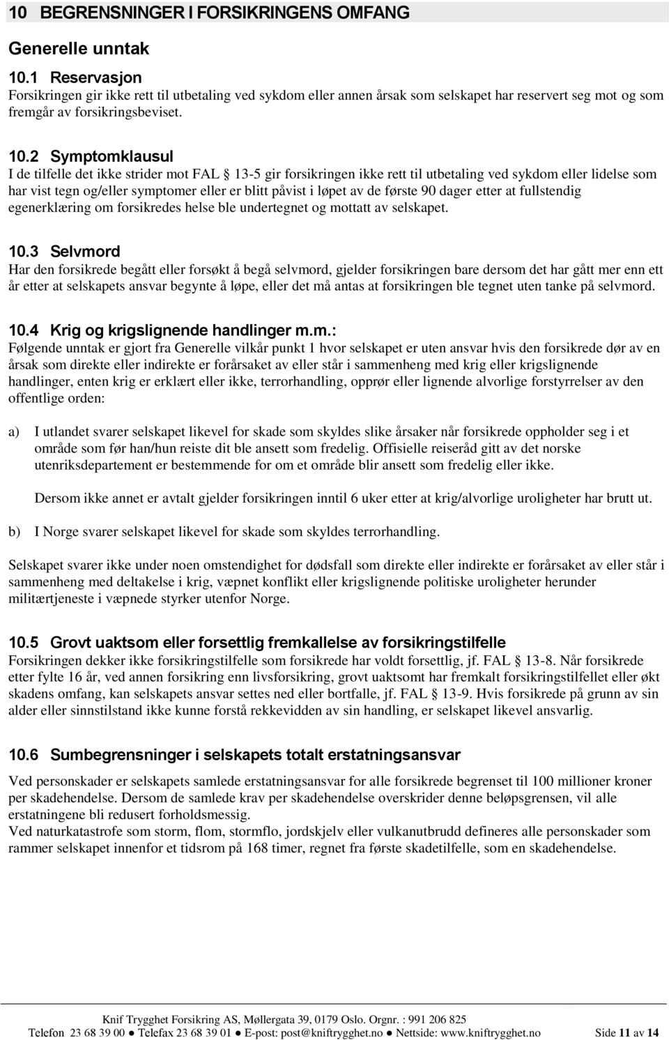 2 Symptomklausul I de tilfelle det ikke strider mot FAL 13-5 gir forsikringen ikke rett til utbetaling ved sykdom eller lidelse som har vist tegn og/eller symptomer eller er blitt påvist i løpet av